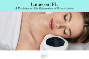 Lumecca IPL: A Revolution in Skin Rejuvenation at Brisa Aesthetics